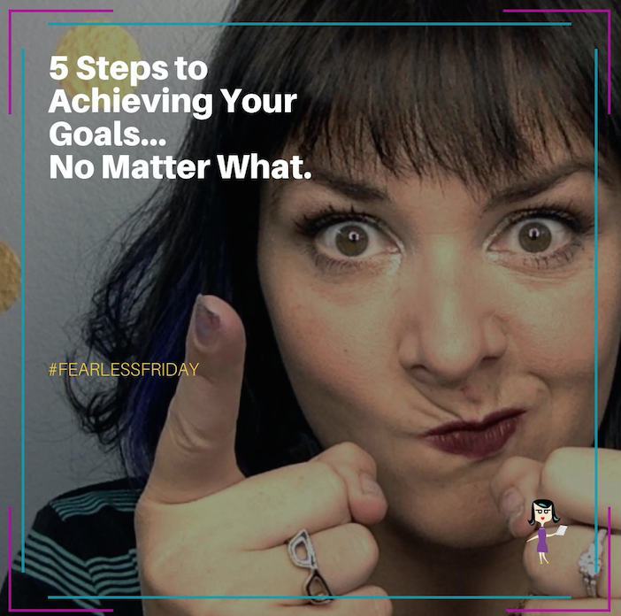 5 STEPS TO ACHIEVING YOUR GOALS… NO MATTER WHAT