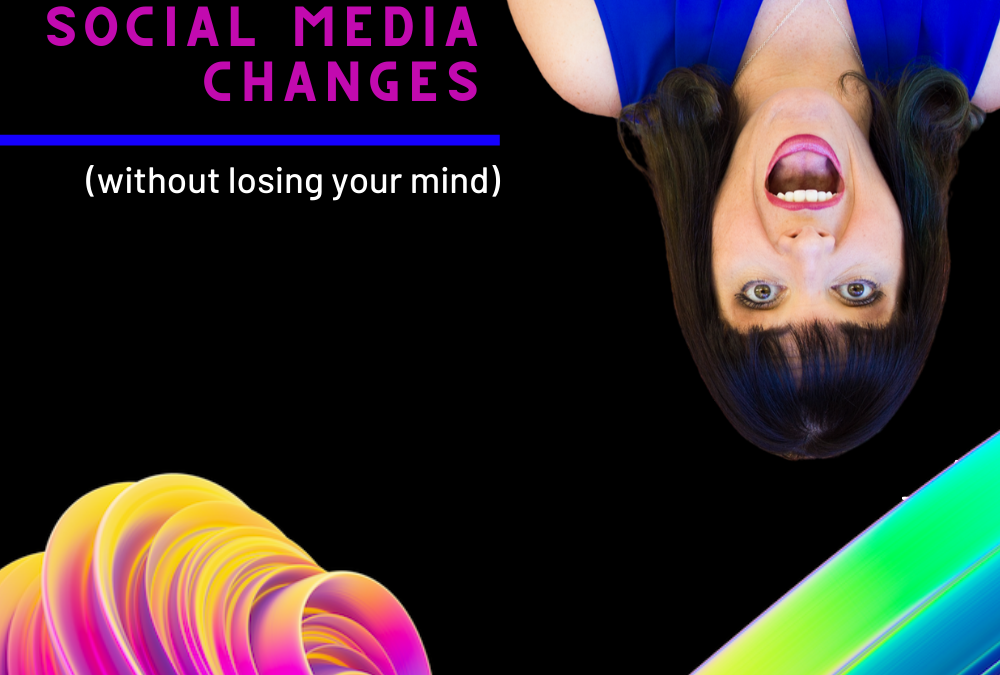 Get Ahead of Social Media Changes ( Without losing your mind)